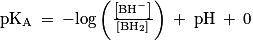 \mathrm{pK_{A}}\: =\: -\mathrm{log}\left ( \frac{\left [ \mathrm{BH}^{-} \right ]}{\left [ \mathrm{BH}_{2} \right ]} \right )\: +\: \mathrm{pH}\: +\: 0