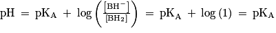 \mathrm{pH}\: =\: \mathrm{pK_{A}}\: +\: \mathrm{log}\left ( \frac{\left [ \mathrm{BH}^{-} \right ]}{\left [ \mathrm{BH}_{2} \right ]} \right )\: =\: \mathrm{pK}_{\mathrm{A}}\: +\: \mathrm{log\left ( 1 \right )}\: =\: \mathrm{pK_{A}}