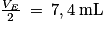 \frac{V_{E}}{2}\: =\: 7,4\: \mathrm{mL}