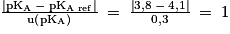 \frac{\left | \mathrm{pK_{A}}\: -\: \mathrm{pK_{A}\: _{ref}}\right | }{\mathrm{u}\left ( \mathrm{pK_{A}} \right )}\: =\: \frac{\left | 3,8\: -\: 4,1\right | }{0,3}\: =\: 1
