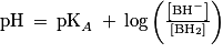 \mathrm{pH}\: =\: \mathrm{pK}_{A}\: +\: \mathrm{log}\left ( \frac{\left [ \mathrm{BH^{-}} \right ]}{\left [ \mathrm{BH_{2}} \right ]} \right )