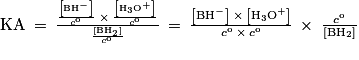 \mathrm{KA}\: =\: \frac{\frac{\left [ \mathrm{BH}^{-} \right ]}{c^{\mathrm{o}}}\: \times \: \frac{\left [ \mathrm{H}_{3}\mathrm{O}^{+} \right ]}{c^{\mathrm{o}}}}{\frac{\left [ \mathrm{BH}_{2} \right ]}{c^{\mathrm{o}}}}\: =\: \frac{\left [ \mathrm{BH}^{-} \right ]\: \times \: \left [ \mathrm{H}_{3}\mathrm{O}^{+} \right ]}{c^{\mathrm{o}}\: \times \: c^{\mathrm{o}}}\: \times \: \frac{c^{\mathrm{o}}}{\left [ \mathrm{BH}_{2} \right ]}
