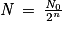 \mathit{N}\, =\, \frac{\mathit{N}_{0}}{2^{n}}