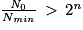 \frac{\mathit{N}_{0}}{N_{min}}\, > \, 2^{\mathit{n}}