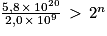 \frac{5,8\, \times \, 10^{20}}{2,0\, \times \, 10^{9}}\, > \, 2^{n}