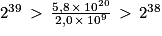 2^{39}\, > \, \frac{5,8\, \times \, 10^{20}}{2,0\, \times \, 10^{9}}\, > \, 2^{38}