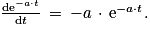 \frac{\mathrm{d}\mathrm{e}^{-a\cdot t}}{\mathrm{d}t}\, =\, -a\, \cdot \, \mathrm{e}^{-a\cdot t}.