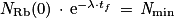 N_{\mathrm{Rb}}(0)\, \cdot \, \mathrm{e}^{-\lambda \cdot t_{f}}\, =\, \mathit{N}_{\mathrm{min}}