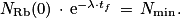 N_{\mathrm{Rb}}(0)\, \cdot \, \mathrm{e}^{-\lambda \cdot t_{f}}\, =\, N_{\mathrm{min}}.