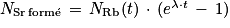 N_{\mathrm{Sr}\, \mathrm{form\acute{e}}}\, =\, N_{\mathrm{Rb}}(t)\, \cdot \, (e^{\lambda \cdot t}\, -\, 1)
