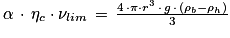 \, \alpha \, \cdot \, \eta _{c}\cdot \nu _{lim}\, =\, \frac{4\, \cdot \pi \cdot r^{3}\, \cdot\, g\, \cdot \, (\rho _{b}-\rho _{h})}{3}