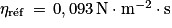 \mathit{\eta } _{\mathrm{r\acute{e}f}}\, =\, 0,093\, \mathrm{N}\cdot \mathrm{m}^{-2}\cdot \mathrm{s}
