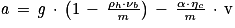 \mathit{a}\, =\, \mathit{g}\, \cdot \, \left ( 1\, -\, \frac{\mathrm{\rho} _{h}\cdot\nu _{b}}{\mathit{m}} \right )\, -\, \frac{\mathrm{\alpha} \cdot\, \mathrm{\eta} _{c}}{\mathit{m}}\, \cdot \, \mathrm{v}