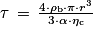 \tau \, =\, \frac{4\cdot \rho_{\mathrm{b}} \cdot \mathrm{\pi} \cdot r^{3}}{3\cdot \mathrm{\alpha} \cdot \mathrm{\eta} _{\mathrm{c}}}