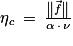\mathrm{\eta} _{\mathit{c}}\, =\, \frac{\left\| \vec{\mathit{f}}\right\| }{\mathit{\alpha} \, \cdot \, \mathit{\nu} }