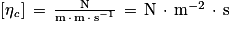 \left [ \mathit{\eta} _{\mathit{c}} \right ]\, =\, \frac{\mathrm{N}}{\mathrm{m}\, \cdot \, \mathrm{m}\, \cdot\, \mathrm{s^{-1}}}\, =\, \mathrm{N}\, \cdot \, \mathrm{m}^{-2}\, \cdot \, \mathrm{s}