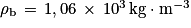 \mathrm{\rho} _{\mathrm{b}}\, =\, 1,06\, \times \, 10^{3}\, \mathrm{kg}\cdot \mathrm{m}^{-3}