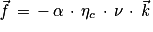 \vec{\mathit{f}}\, =\, -\, \mathit{\alpha} \, \cdot \, \mathit{\eta} _{c}\, \cdot \, \mathit{\nu} \, \cdot \, \vec{\mathit{k}}