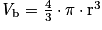\mathit{V}_{\mathrm{b}}=\frac{4}{3}\cdot \mathrm{\pi} \cdot \mathrm{r}^{3}