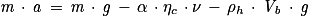 \mathit{m}\, \cdot \, \mathit{a}\, =\, \mathit{m}\, \cdot \, \mathit{g}\, -\, \alpha \, \cdot \mathrm{\eta} _{c}\, \cdot \nu \, -\, \mathrm{\rho} _{h}\, \cdot \, \mathit{V}_{\mathit{b}}\, \cdot \, \mathit{g}