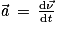 \vec{\mathit{a}}\, =\, \frac{\mathrm{d}\vec{\nu }}{\mathrm{d}\mathit{t}}