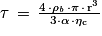 \tau \, =\, \frac{4\, \cdot \mathrm{\rho} _{\mathit{b}}\, \cdot \mathrm{\pi} \, \cdot \, \mathrm{r}^{3}}{3\cdot \mathrm{\alpha} \, \cdot \mathrm{\eta} _{\mathrm{c}}}