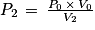 P_{2}\, =\, \frac{P_{0}\, \times \, V_{0}}{V_{2}}