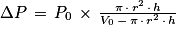 \Delta P\, =\, P_{0}\, \times \, \frac{\pi \, \cdot \, r^{2}\, \cdot \, h}{V_{0}\, -\, \pi \, \cdot \, r^{2}\, \cdot \, h}