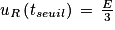 u_{R}\left ( t_{seuil} \right )\, =\, \frac{E}{3}
