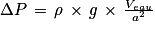 \Delta P\, =\, \rho \, \times \, g\, \times \, \frac{V_{eau}}{a^{2}}