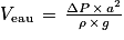 V_{\textrm{eau}}\, =\, \frac{\Delta P\, \times \, a^{2}}{\rho \, \times \, g}