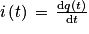 i\left ( t \right )\, =\, \frac{\textrm{d}q\left ( t \right )}{\textrm{d}t}