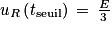 u_{R}\left ( t_{\textrm{seuil}} \right )\, =\, \frac{E}{3}