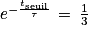 e^{-\frac{t_{\textrm{seuil}}}{\tau }}\, =\, \frac{1}{3}