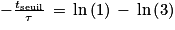 -\frac{t_{\textrm{seuil}}}{\tau }\, =\, \textrm{ln}\left ( 1 \right )\, -\, \textrm{ln}\left ( 3 \right )