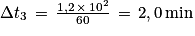 \Delta t_{3}\, =\, \frac{1,2\, \times \, 10^{2}}{60}\, =\, 2,0\, \textrm{min}