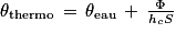 \theta _{\textrm{thermo}}\, =\, \theta _{\textrm{eau}}\, +\, \frac{\Phi }{h_{c}S}