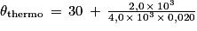 \theta _{\textrm{thermo}}\, =\, 30\, +\, \frac{2,0\, \times \, 10^{3}}{4,0\, \times \, 10^{3}\, \times \, 0,020}