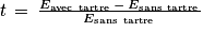 t\, =\, \frac{E_{\textrm{avec\, tartre}}\, -\, E_{\textrm{sans\, tartre}}}{E_{\textrm{sans\, tartre}}}