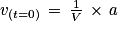 v_{\left ( t=0 \right )}\, =\, \frac{1}{V}\, \times \, a