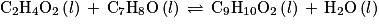 \textrm{C}_{2}\textrm{H}_{4}\textrm{O}_{2}\left (l\right )\, +\, \textrm{C}_{7}\textrm{H}_{8}\textrm{O}\left (l\right )\, \rightleftharpoons \, \textrm{C}_{9}\textrm{H}_{10}\textrm{O}_{2}\left (l\right )\, +\, \textrm{H}_{2}\textrm{O}\left (l\right )