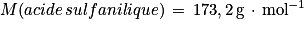 M(acide\, sulfanilique)\, =\, 173,2\, \textrm{g}\, \cdot \, \textrm{mol}^{-1}