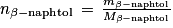n_{\beta -\textrm{naphtol}}\, =\, \frac{m_{\beta -\textrm{naphtol}}}{M_{\beta -\textrm{naphtol}}}