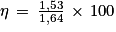 \eta \, =\, \frac{1,53}{1,64}\, \times \, 100