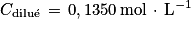 C_{\textrm{dilu}\acute{\textrm{e}}}\, =\, 0,1350\, \textrm{mol}\, \cdot \, \textrm{L}^{-1}