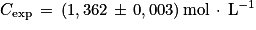 C_{\textrm{exp}}\, =\, (1,362\,\pm \, 0,003)\, \textrm{mol}\, \cdot \, \textrm{L}^{-1}