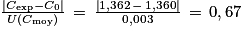 \frac{\left | C_{\textrm{exp}}-C_{0}\right | }{U(C_{\textrm{moy}})}\, =\, \frac{\left | 1,362\, -\, 1,360\right | }{0,003}\, =\, 0,67