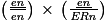 \left ( \frac{\underline{\mathit{en}}}{\mathit{en}} \right )\, \times \, \left ( \frac{\underline{\mathit{en}}}{\mathit{ERn}} \right )