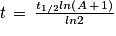 t\, =\, \frac{t_{1/2}ln\left ( A\, +\, 1 \right )}{ln2}