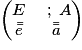 \begin{pmatrix}E & \;;\; A\\ \bar{\bar{e}} & \bar{\bar{a}}\end{pmatrix}